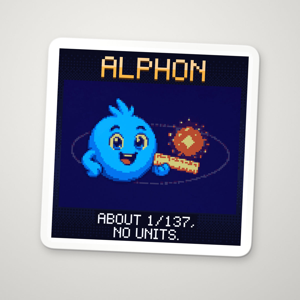 Pixel-art sticker of Alphon, personifying Fine-Structure Constant, with the caption “About 1/137, No Units.”