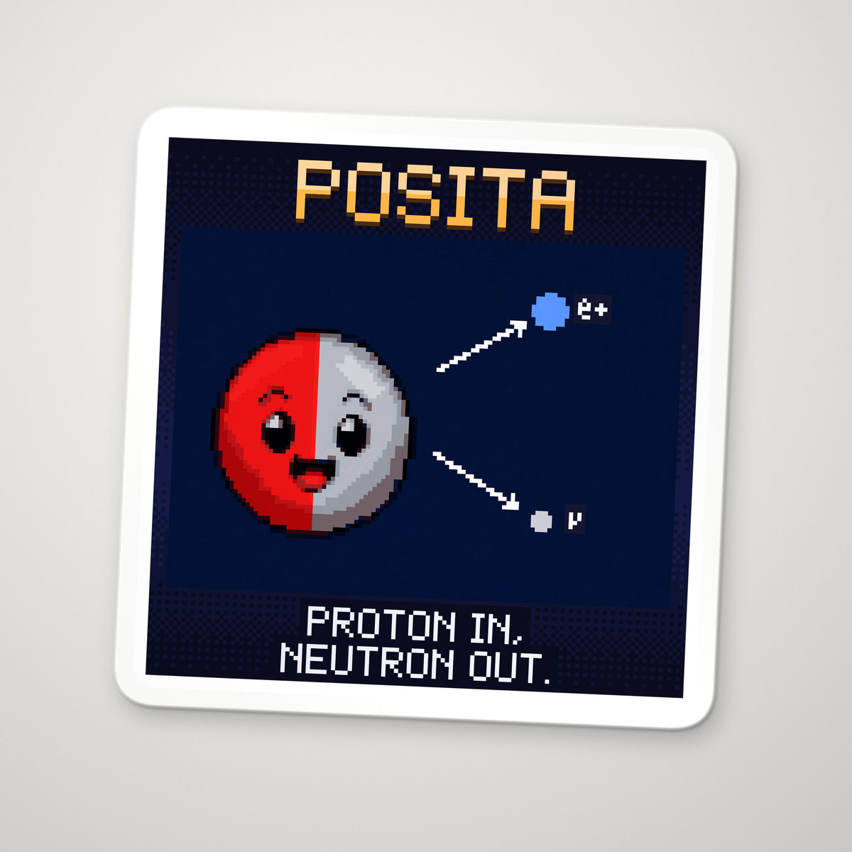 Pixel-art sticker of Posita, personifying Beta-Plus Decay, with the caption “Proton In, Neutron Out.”