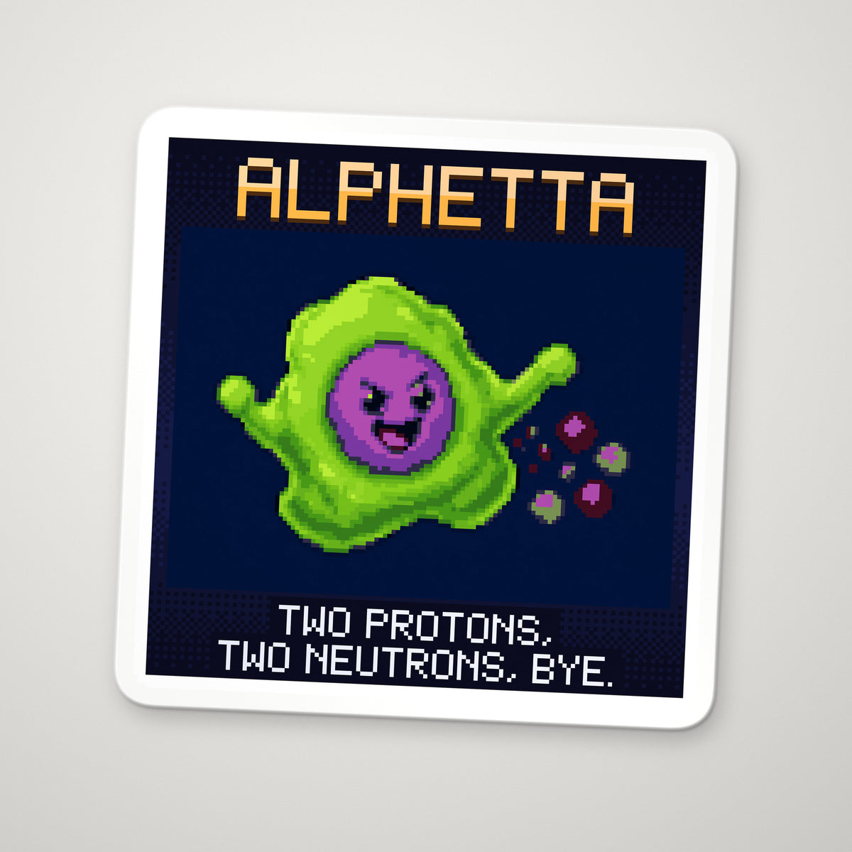 Pixel-art sticker of Alphetta, personifying Alpha Decay, with the caption “Two Protons, Two Neutrons, Bye.”