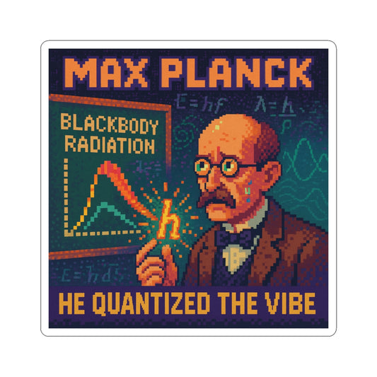 Max Planck Sticker – He Quantized the Vibe | Physics Sticker - PixelatedPhysics